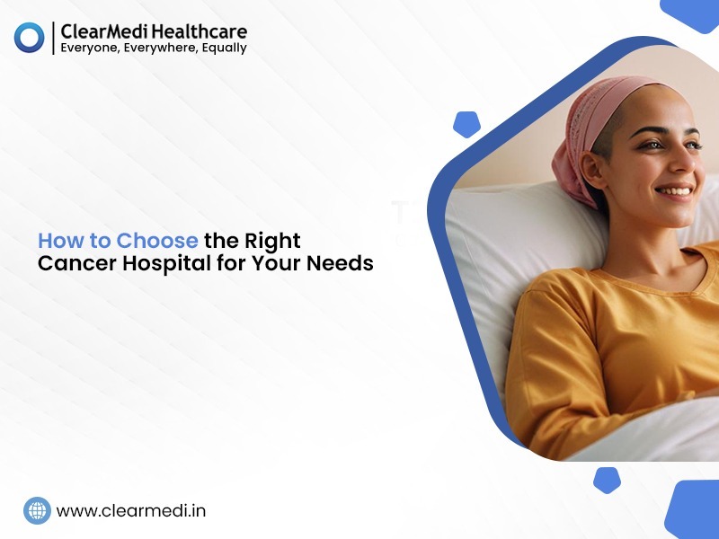 How to Choose the Right Cancer Hospital for Your Needs